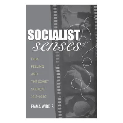 "Socialist Senses: Film, Feeling, and the Soviet Subject, 1917-1940" - "" ("Widdis Emma")