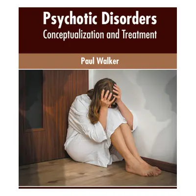 "Psychotic Disorders: Conceptualization and Treatment" - "" ("Walker Paul")