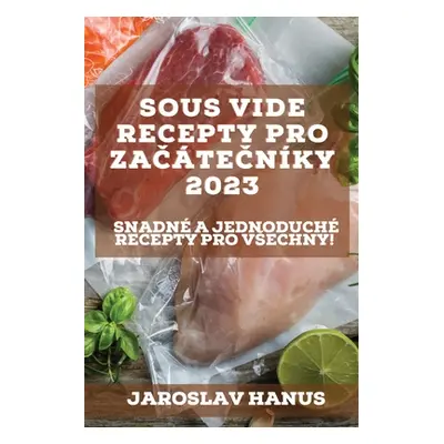 "Sous Vide recepty pro začtečnky 2023: Snadn a jednoduch recepty pro vsechny!" - "" ("Hanus Jaro