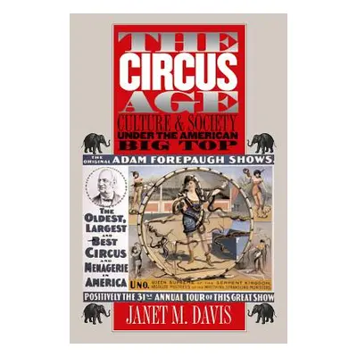 "The Circus Age: Culture and Society under the American Big Top" - "" ("Davis Janet M.")