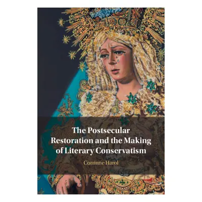 "The Postsecular Restoration and the Making of Literary Conservatism" - "" ("Harol Corrinne")