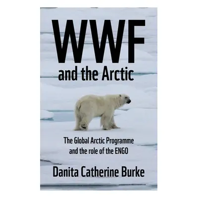 "WWF and Arctic Environmentalism: Conservationism and the Engo in the Circumpolar North" - "" ("