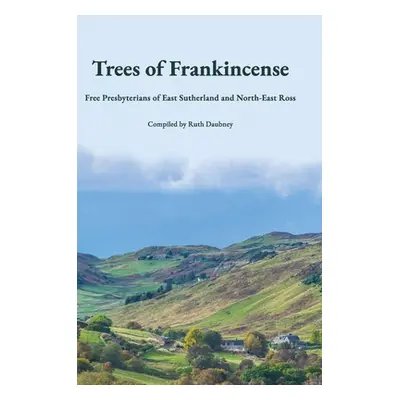 "Trees of Frankincense: Free Presbyterians of East Sutherland and North-East Ross" - "" ("Daubne