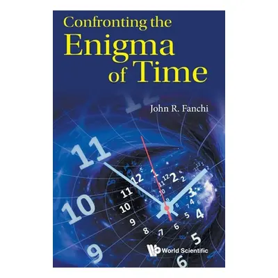 "Confronting the Enigma of Time" - "" ("John R Fanchi")