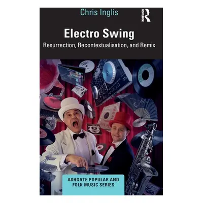 "Electro Swing: Resurrection, Recontextualisation, and Remix" - "" ("Inglis Chris")