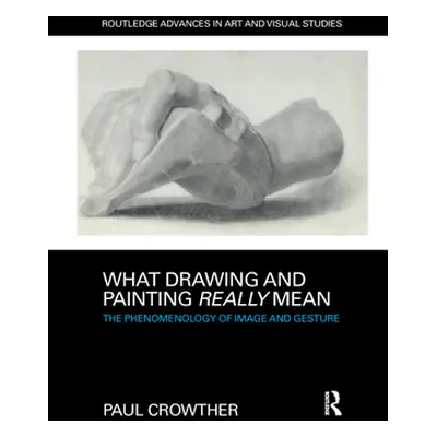 "What Drawing and Painting Really Mean: The Phenomenology of Image and Gesture" - "" ("Crowther 