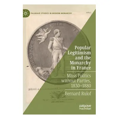 "Popular Legitimism and the Monarchy in France: Mass Politics Without Parties, 1830-1880" - "" (