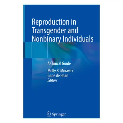 "Reproduction in Transgender and Nonbinary Individuals: A Clinical Guide" - "" ("Moravek Molly B