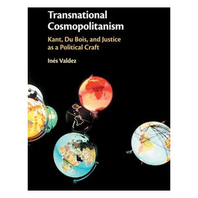 "Transnational Cosmopolitanism: Kant, Du Bois, and Justice as a Political Craft" - "" ("Valdez I