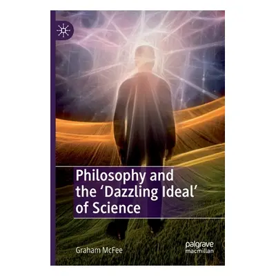 "Philosophy and the 'Dazzling Ideal' of Science" - "" ("McFee Graham")