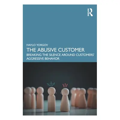 "The Abusive Customer: Breaking the Silence Around Customers' Aggressive Behavior" - "" ("Yorgov