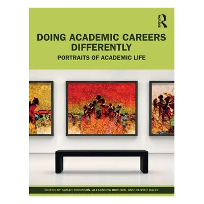 "Doing Academic Careers Differently: Portraits of Academic Life" - "" ("Robinson Sarah")