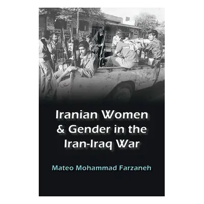 "Iranian Women and Gender in the Iran-Iraq War" - "" ("Farzaneh Mateo Mohammad")