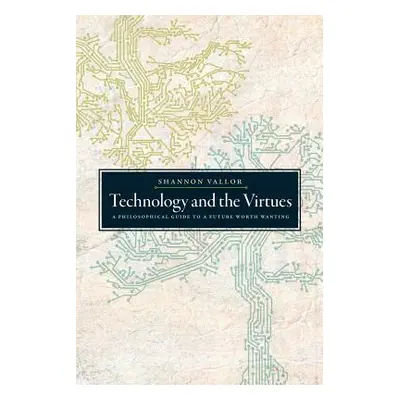 "Technology and the Virtues: A Philosophical Guide to a Future Worth Wanting" - "" ("Vallor Shan