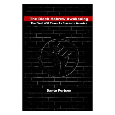 "The Black Hebrew Awakening: The Final 400 Years As Slaves In America" - "" ("Fortson Dante")