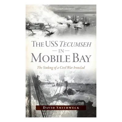 "USS Tecumseh in Mobile Bay: The Sinking of a Civil War Ironclad" - "" ("Smithweck David")