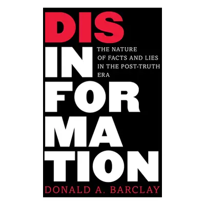 "Disinformation: The Nature of Facts and Lies in the Post-Truth Era" - "" ("Barclay Donald A.")