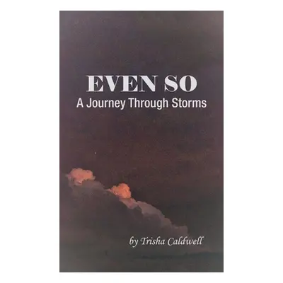 "Even So: A Journey Through Storms" - "" ("Caldwell Trisha")