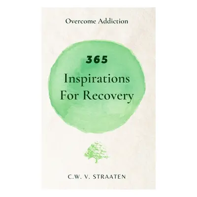 "Overcome Addiction: 365 Inspirations For Recovery" - "" ("Straaten C. W. V.")