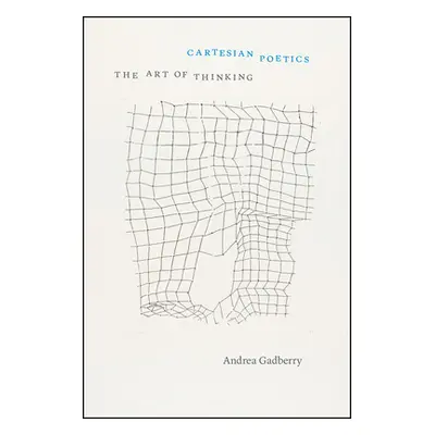 "Cartesian Poetics: The Art of Thinking" - "" ("Gadberry Andrea")