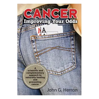 "Cancer: Improving Your Odds: A Science-Based Approach to Naturally Preventing and Treating Canc