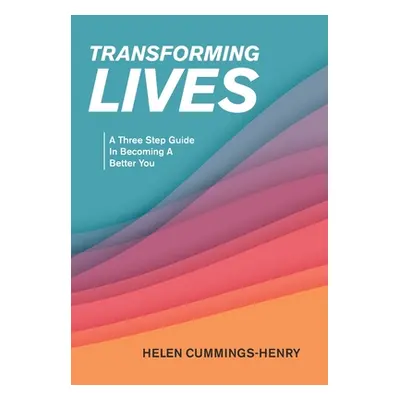 "Transforming Lives: A Three Step Guide in Becoming a Better You" - "" ("Cummings-Henry Helen")