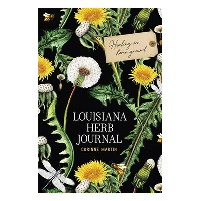 "Louisiana Herb Journal: Healing on Home Ground" - "" ("Martin Corinne")