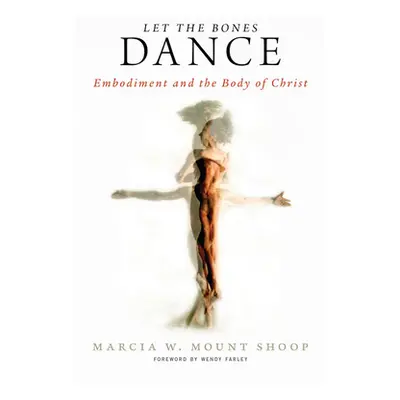 "Let the Bones Dance: Embodiment and the Body of Christ" - "" ("Mount Shoop Marcia W.")