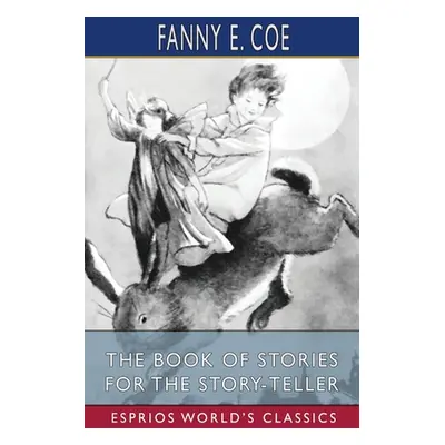 "The Book of Stories for the Story-Teller (Esprios Classics)" - "" ("Coe Fanny E.")