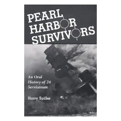 "Pearl Harbor Survivors: An Oral History of 24 Servicemen" - "" ("Spiller Harry")