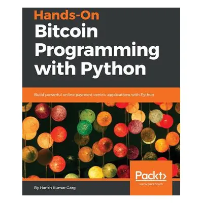 "Hands-On Bitcoin Programming with Python" - "" ("Garg Harish Kumar")