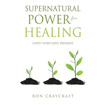 "Supernatural Power for HEALING: God's 'Word-Seed' Promises" - "" ("Craycraft Ron")