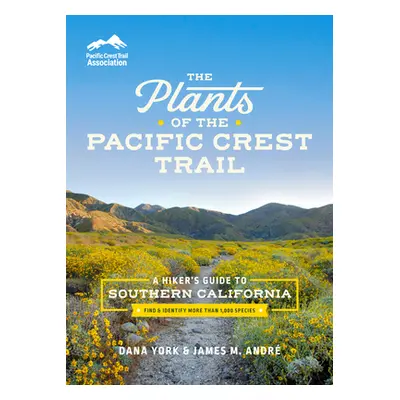 "The Plants of the Pacific Crest Trail: A Hiker's Guide to Southern California" - "" ("York Dana