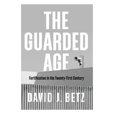 "The Guarded Age: Fortification in the Twenty-First Century" - "" ("Betz David J.")