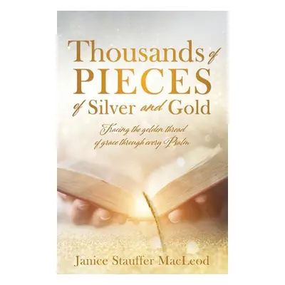 "Thousands of Pieces of Silver and Gold: Tracing the golden thread of grace through every Psalm"