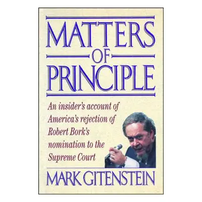 "Matters of Principle: An Insider's Account of America's Rejection of Robert Bork's Nomination t