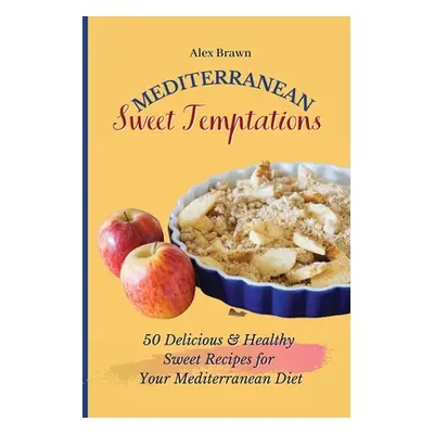 "Mediterranean Sweet Temptations: 50 Delicious & Healthy Sweet Recipes for Your Mediterranean Di