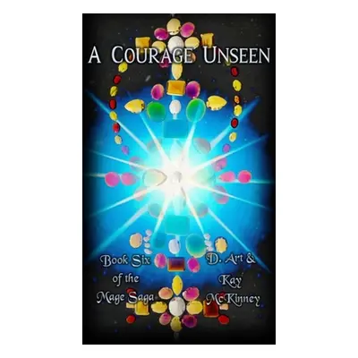 "A Courage Unseen: Book Six of the Mage Saga" - "" ("McKinney D. Art")