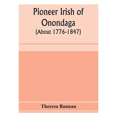 "Pioneer Irish of Onondaga (about 1776-1847)" - "" ("Bannan Theresa")