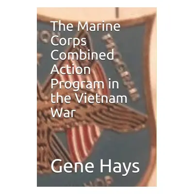 "The Marine Corps Combined Action Program in the Vietnam War" - "" ("Hays Gene")