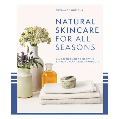 "Natural Skincare for All Seasons: A Modern Guide to Growing & Making Plant-Based Products" - ""