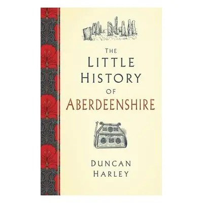 "The Little History of Aberdeenshire" - "" ("Harley Duncan")