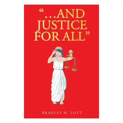 "...And Justice for All""" - "" ("Lott Bradley M.")