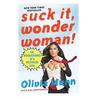 "Suck It, Wonder Woman!: The Misadventures of a Hollywood Geek" - "" ("Munn Olivia")