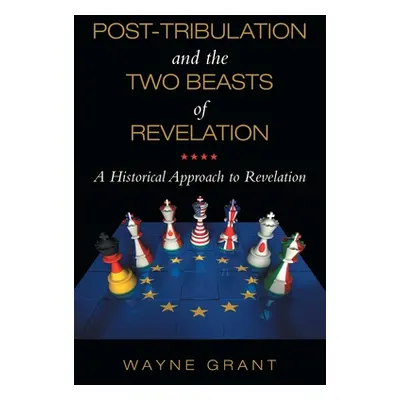 "Post-Tribulation and the Two Beasts of Revelation: A Historical Approach to Revelation" - "" ("