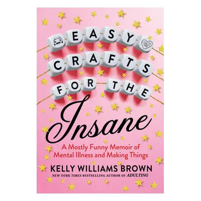 "Easy Crafts for the Insane: A Mostly Funny Memoir of Mental Illness and Making Things" - "" ("B