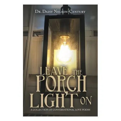 "Leave the Porch Light On: A Collection of Conversational Love Poems" - "" ("Nelson-Century Dais