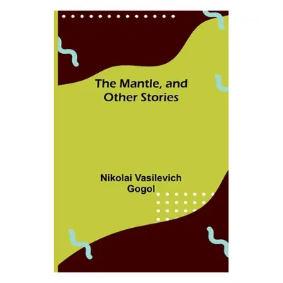 "The Mantle, and Other Stories" - "" ("Vasilevich Gogol Nikolai")