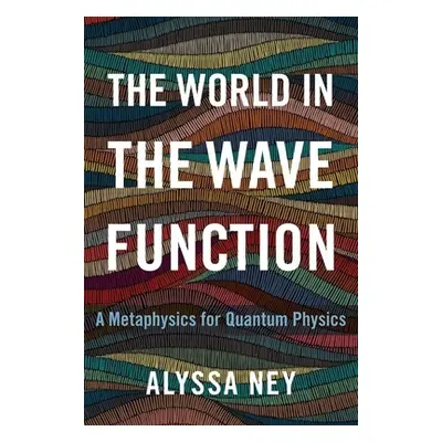 "The World in the Wave Function: A Metaphysics for Quantum Physics" - "" ("Ney Alyssa")