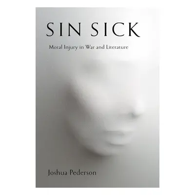 "Sin Sick: Moral Injury in War and Literature" - "" ("Pederson Joshua")